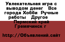 Увлекательная игра с выводом денег - Все города Хобби. Ручные работы » Другое   . Пермский край,Гремячинск г.